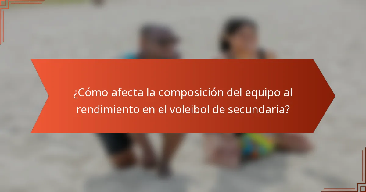 ¿Cómo afecta la composición del equipo al rendimiento en el voleibol de secundaria?