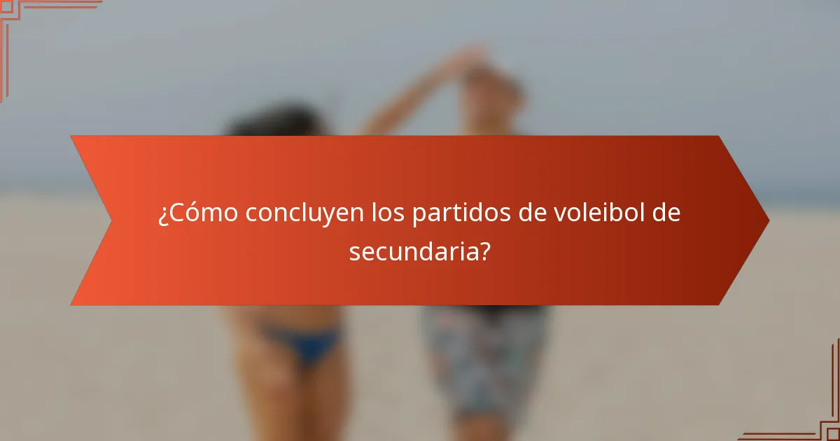 ¿Cómo concluyen los partidos de voleibol de secundaria?