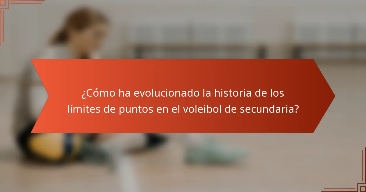 ¿Cómo ha evolucionado la historia de los límites de puntos en el voleibol de secundaria?