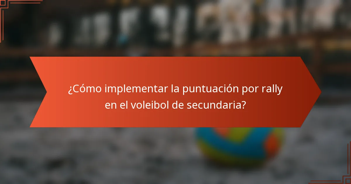 ¿Cómo implementar la puntuación por rally en el voleibol de secundaria?