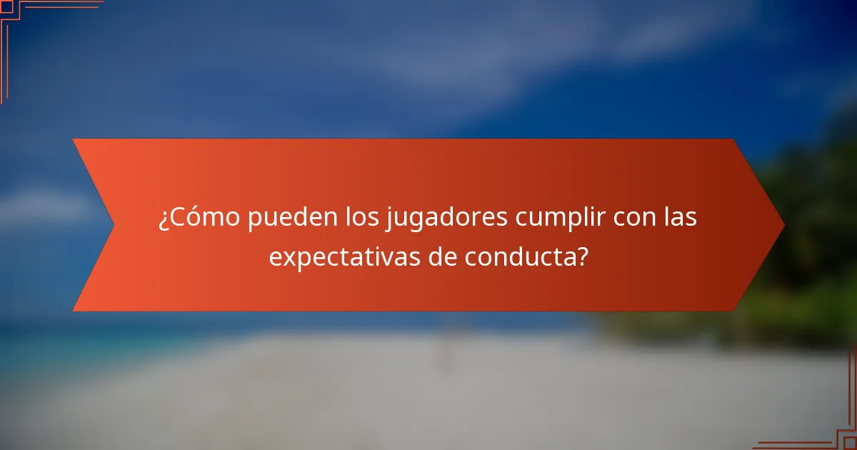¿Cómo pueden los jugadores cumplir con las expectativas de conducta?