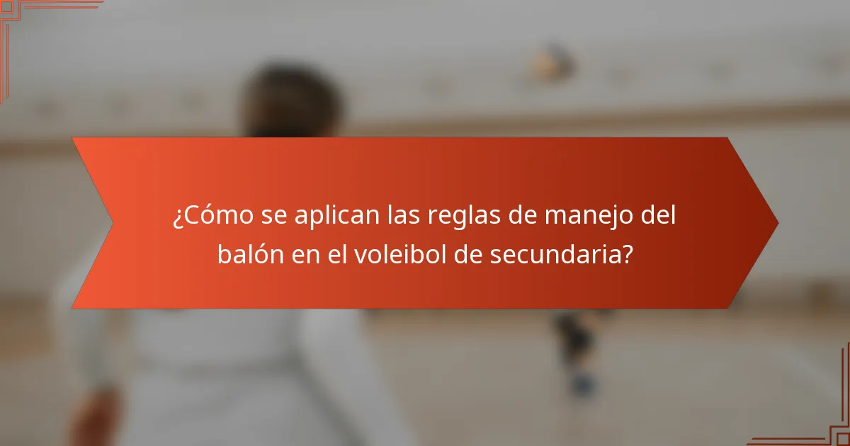 ¿Cómo se aplican las reglas de manejo del balón en el voleibol de secundaria?