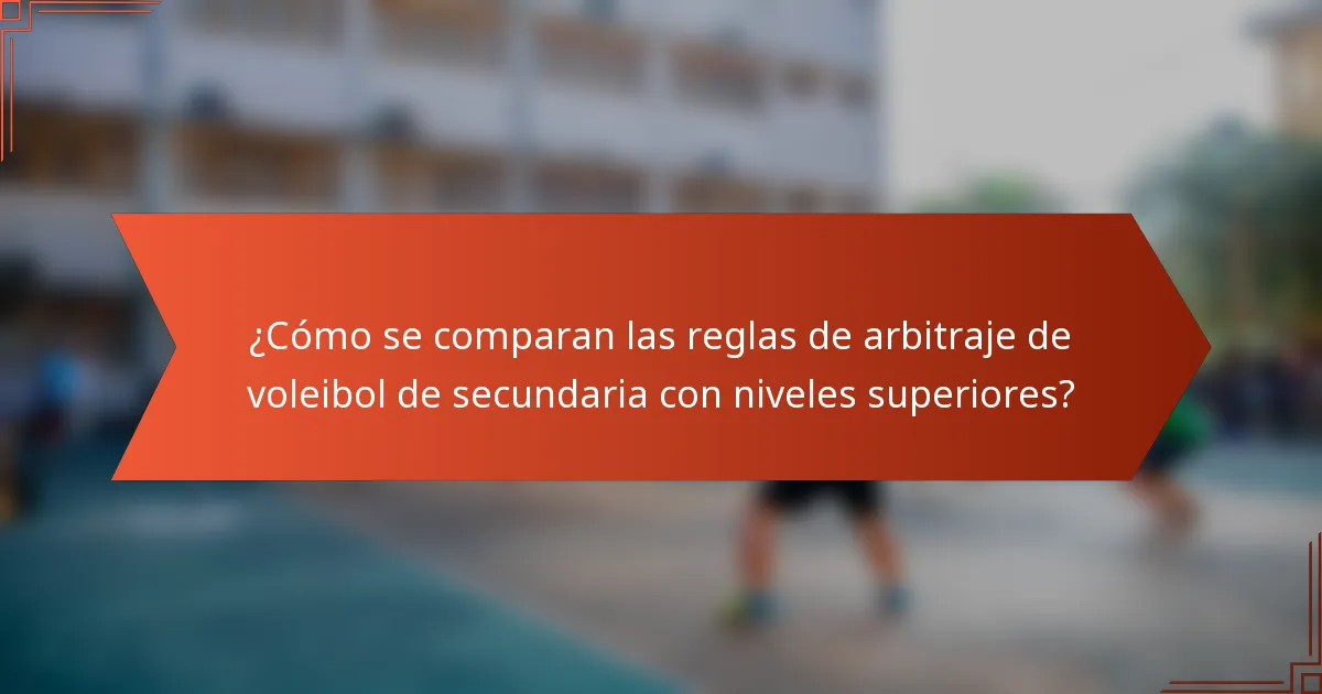 ¿Cómo se comparan las reglas de arbitraje de voleibol de secundaria con niveles superiores?