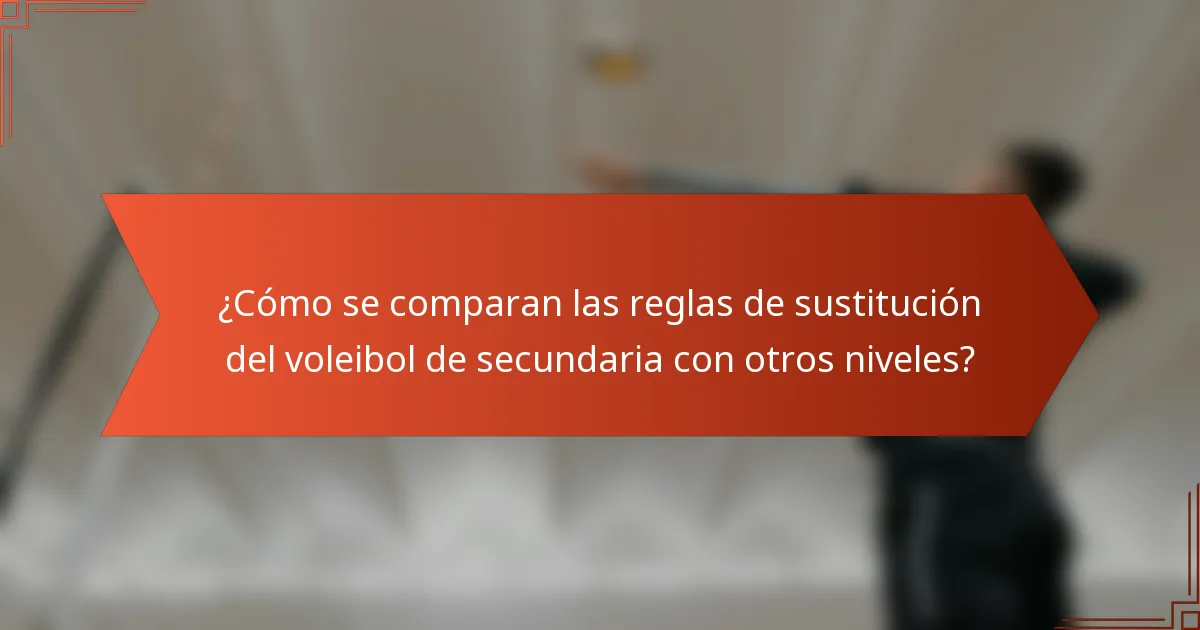 ¿Cómo se comparan las reglas de sustitución del voleibol de secundaria con otros niveles?