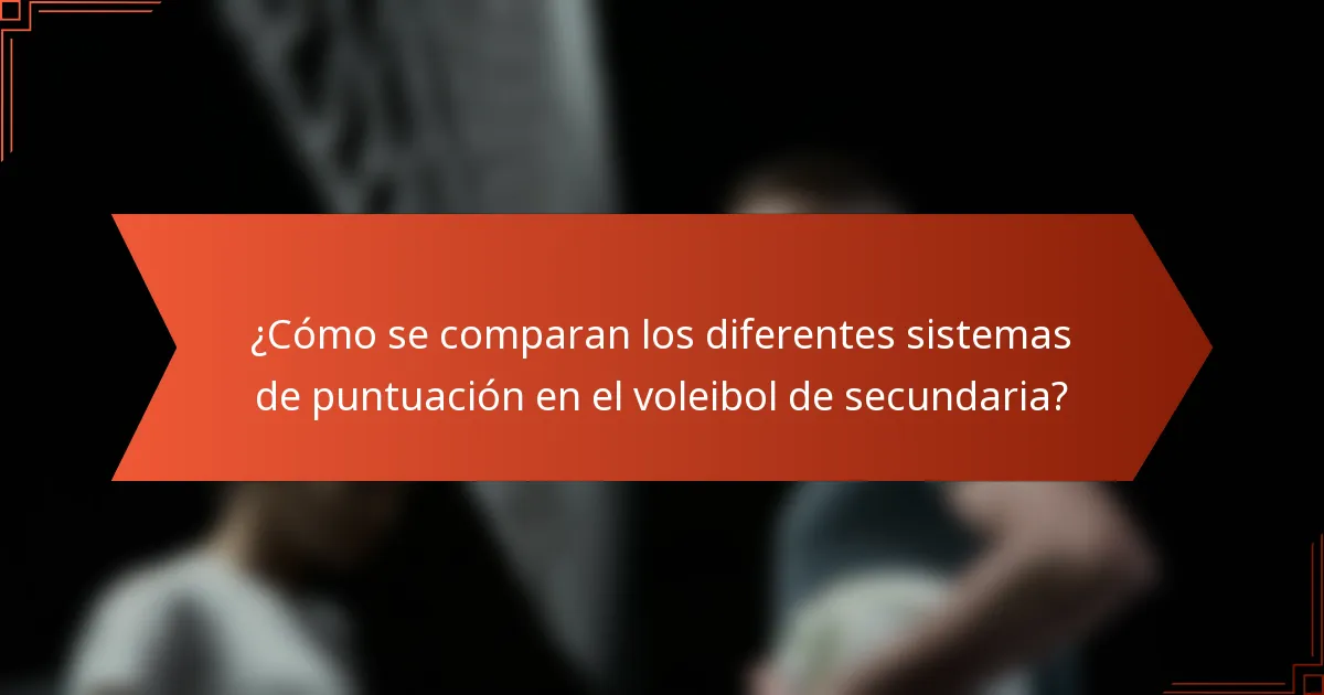 ¿Cómo se comparan los diferentes sistemas de puntuación en el voleibol de secundaria?