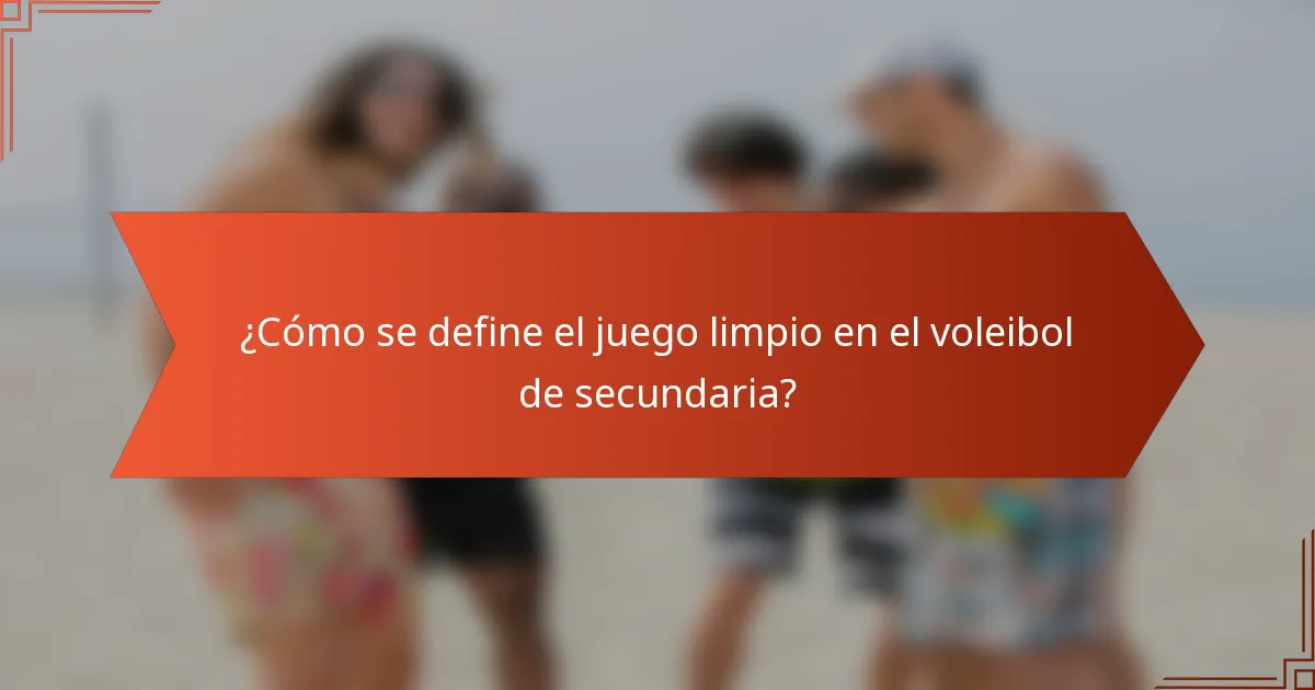 ¿Cómo se define el juego limpio en el voleibol de secundaria?