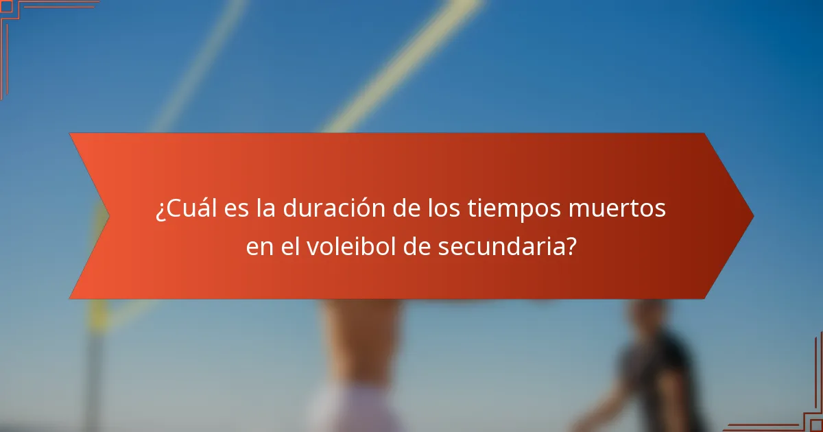 ¿Cuál es la duración de los tiempos muertos en el voleibol de secundaria?