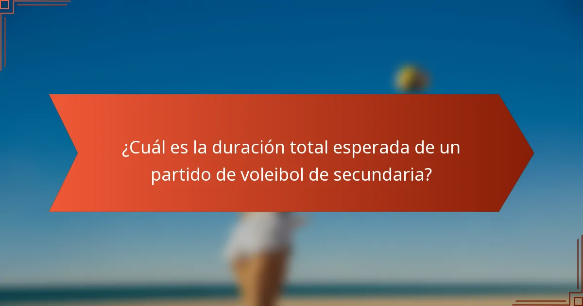 ¿Cuál es la duración total esperada de un partido de voleibol de secundaria?