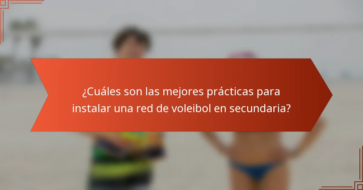 ¿Cuáles son las mejores prácticas para instalar una red de voleibol en secundaria?