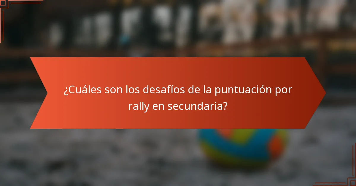 ¿Cuáles son los desafíos de la puntuación por rally en secundaria?