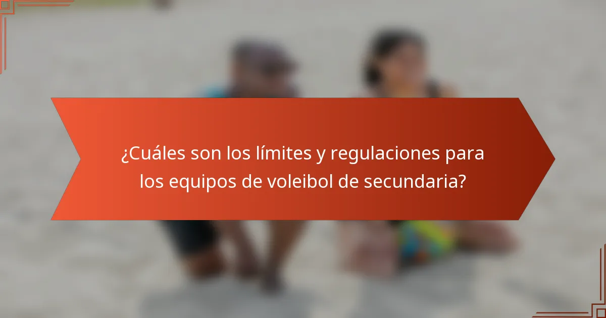 ¿Cuáles son los límites y regulaciones para los equipos de voleibol de secundaria?