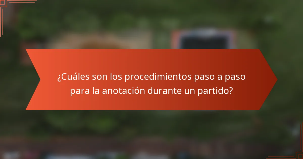¿Cuáles son los procedimientos paso a paso para la anotación durante un partido?