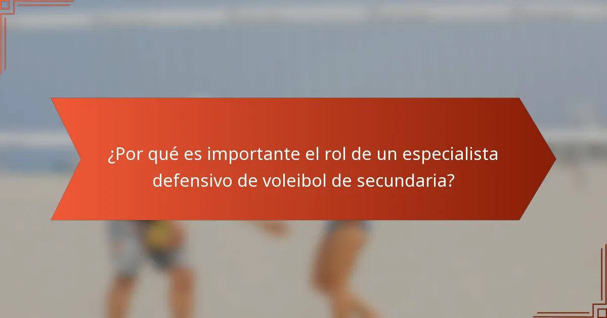 ¿Por qué es importante el rol de un especialista defensivo de voleibol de secundaria?