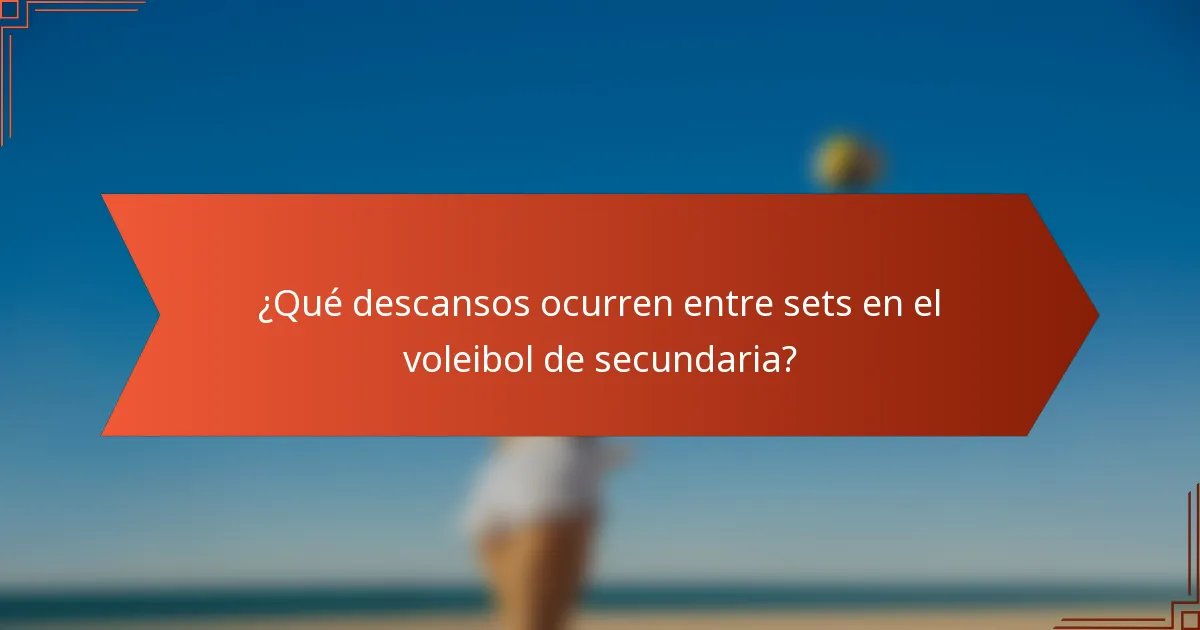 ¿Qué descansos ocurren entre sets en el voleibol de secundaria?