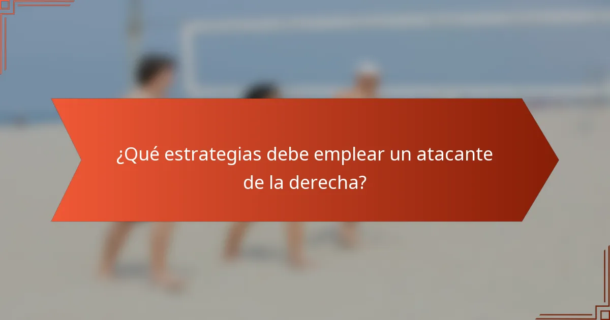 ¿Qué estrategias debe emplear un atacante de la derecha?