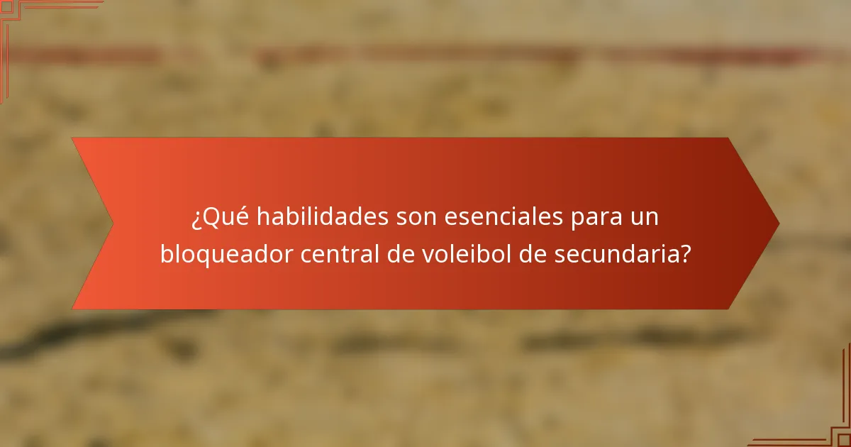 ¿Qué habilidades son esenciales para un bloqueador central de voleibol de secundaria?