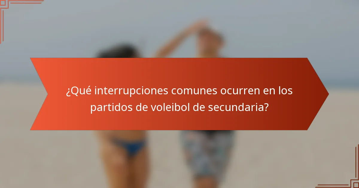 ¿Qué interrupciones comunes ocurren en los partidos de voleibol de secundaria?