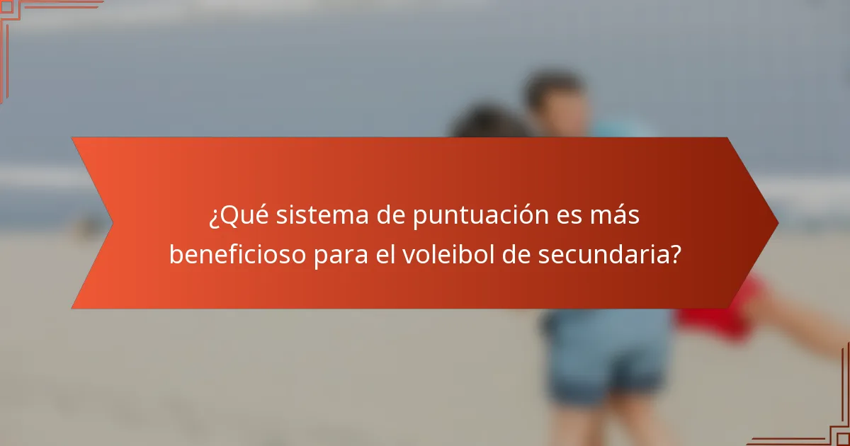¿Qué sistema de puntuación es más beneficioso para el voleibol de secundaria?